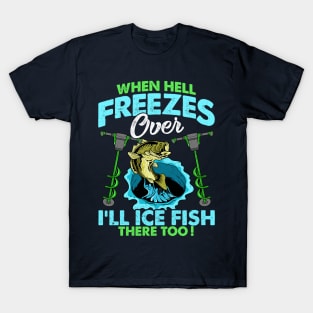 When Hell Freezes Over Ill Ice Fish There Too Fishing T-Shirt